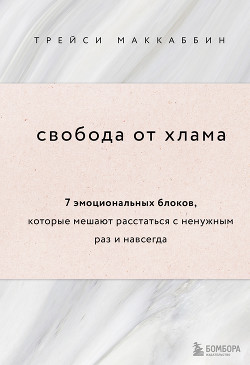 Книга Свобода от хлама. 7 эмоциональных блоков, которые мешают расстаться с ненужным раз и навсегда